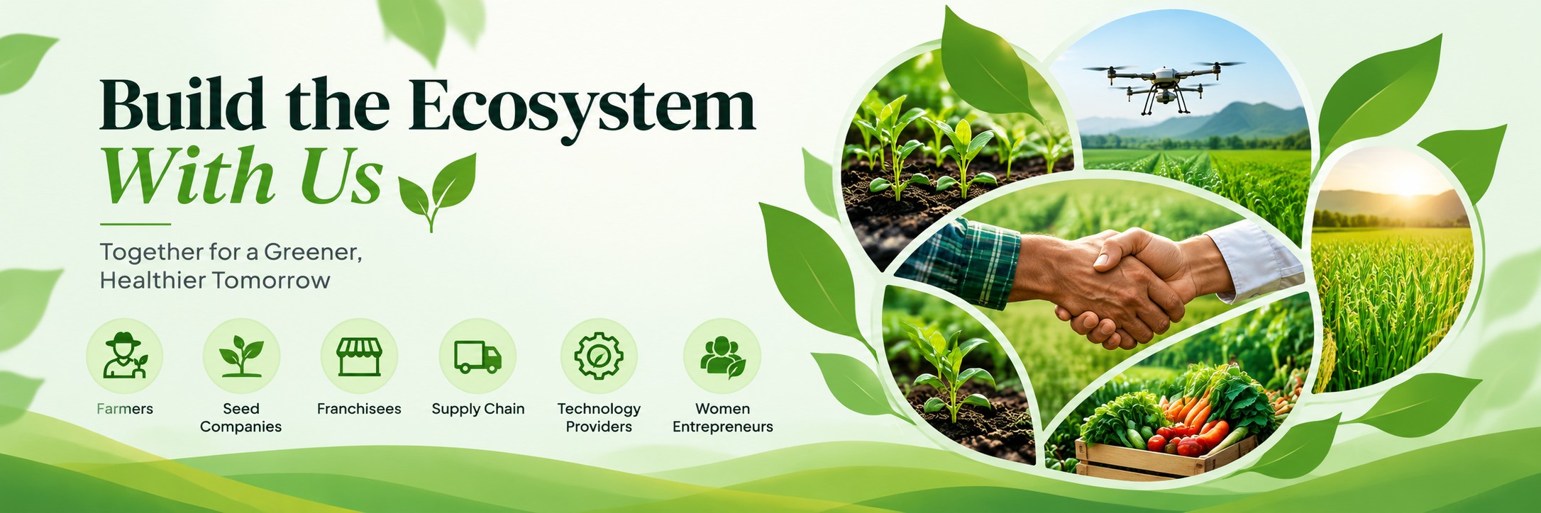 Build the Ecosystem With Us — Together for a Greener, Healthier Tomorrow. Farmers, Seed Companies, Franchisees, Supply Chain, Technology Providers, Women Entrepreneurs